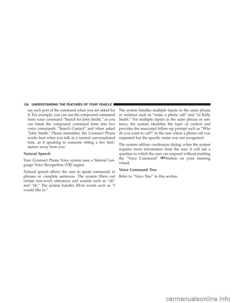 DODGE JOURNEY 2016 1.G Owners Manual say each part of the command when you are asked for
it. For example, you can use the compound command
form voice command “Search for John Smith,” or you
can break the compound command form into tw