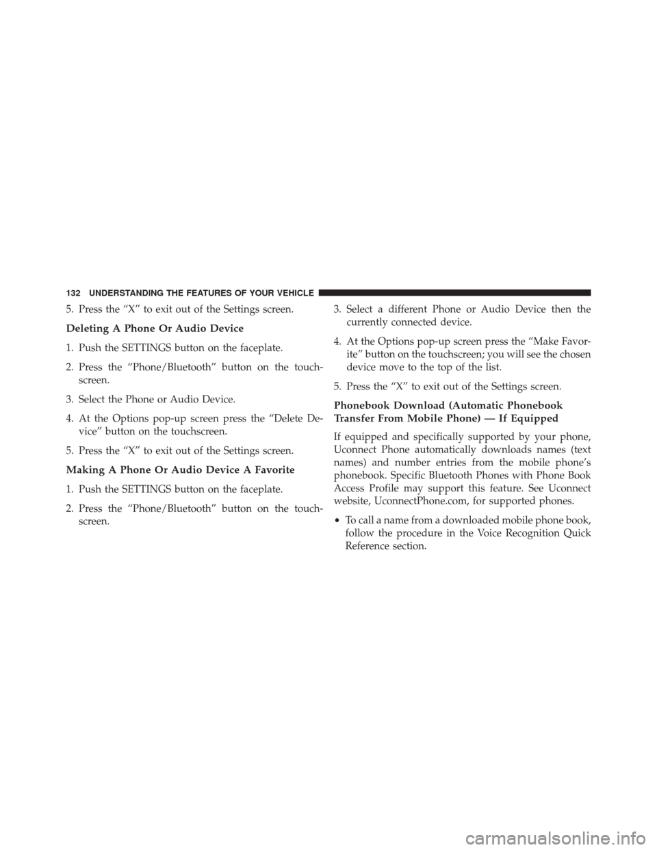 DODGE JOURNEY 2016 1.G Owners Manual 5. Press the “X” to exit out of the Settings screen.
Deleting A Phone Or Audio Device
1. Push the SETTINGS button on the faceplate.
2. Press the “Phone/Bluetooth” button on the touch-screen.
3