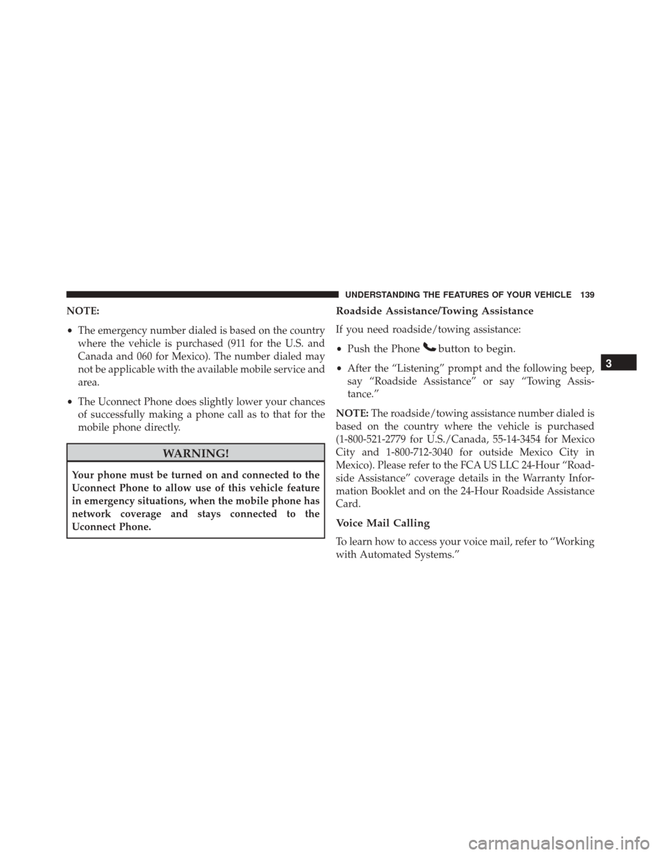 DODGE JOURNEY 2016 1.G Owners Manual NOTE:
•The emergency number dialed is based on the country
where the vehicle is purchased (911 for the U.S. and
Canada and 060 for Mexico). The number dialed may
not be applicable with the available