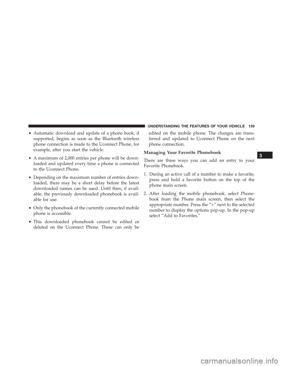 DODGE JOURNEY 2016 1.G Owners Manual •Automatic download and update of a phone book, if
supported, begins as soon as the Bluetooth wireless
phone connection is made to the Uconnect Phone, for
example, after you start the vehicle.
• A