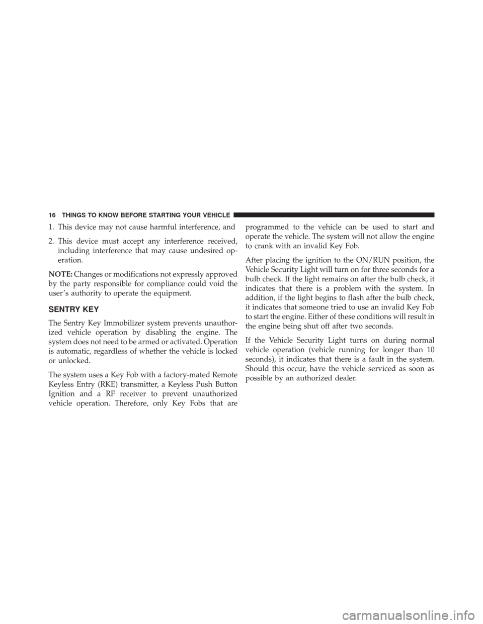 DODGE JOURNEY 2016 1.G User Guide 1. This device may not cause harmful interference, and
2. This device must accept any interference received,including interference that may cause undesired op-
eration.
NOTE: Changes or modifications 