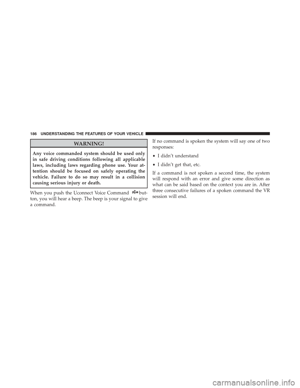 DODGE JOURNEY 2016 1.G Owners Manual WARNING!
Any voice commanded system should be used only
in safe driving conditions following all applicable
laws, including laws regarding phone use. Your at-
tention should be focused on safely opera