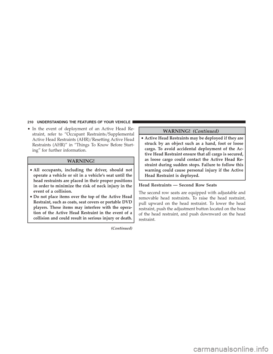 DODGE JOURNEY 2016 1.G Owners Manual •In the event of deployment of an Active Head Re-
straint, refer to “Occupant Restraints/Supplemental
Active Head Restraints (AHR)/Resetting Active Head
Restraints (AHR)” in “Things To Know Be