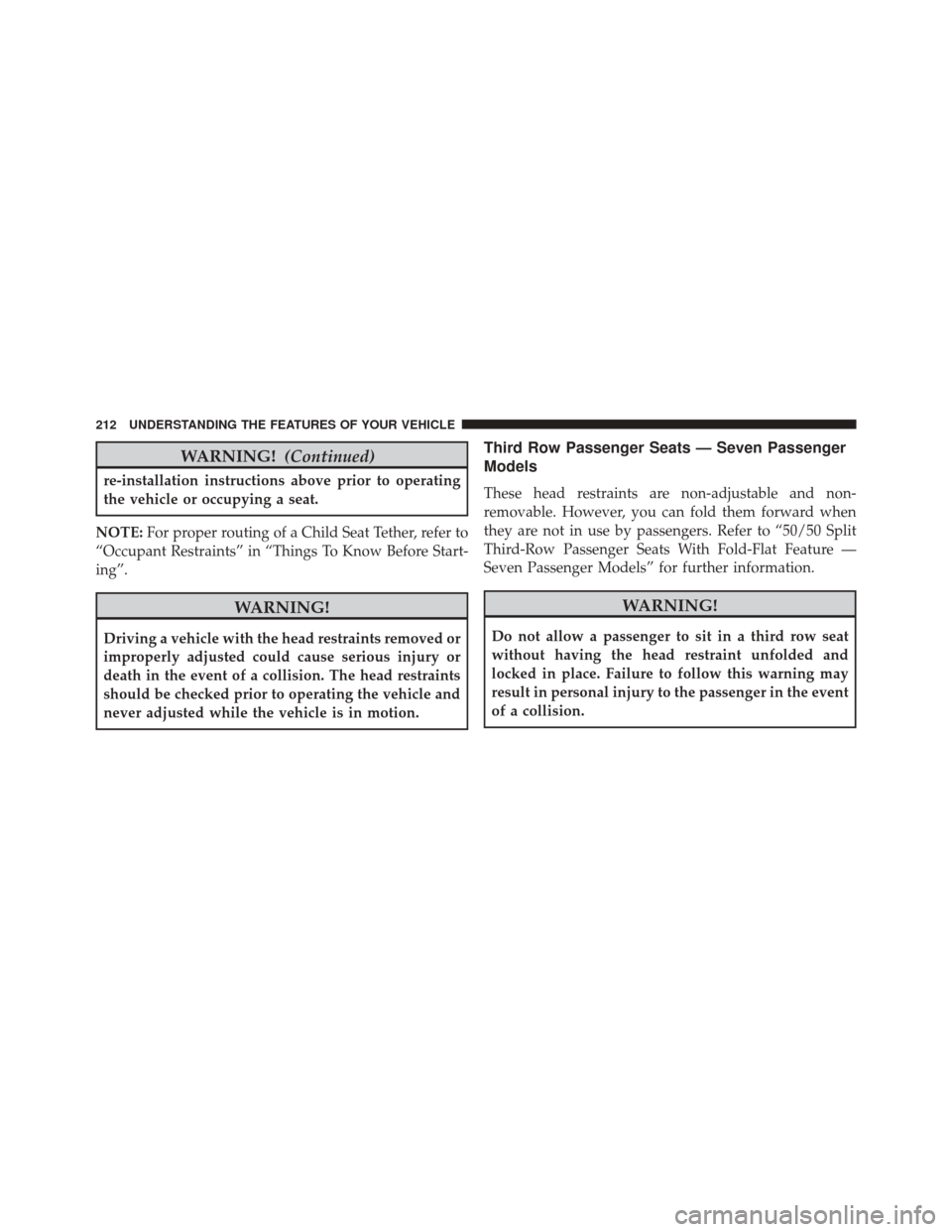 DODGE JOURNEY 2016 1.G Owners Manual WARNING!(Continued)
re-installation instructions above prior to operating
the vehicle or occupying a seat.
NOTE: For proper routing of a Child Seat Tether, refer to
“Occupant Restraints” in “Thi