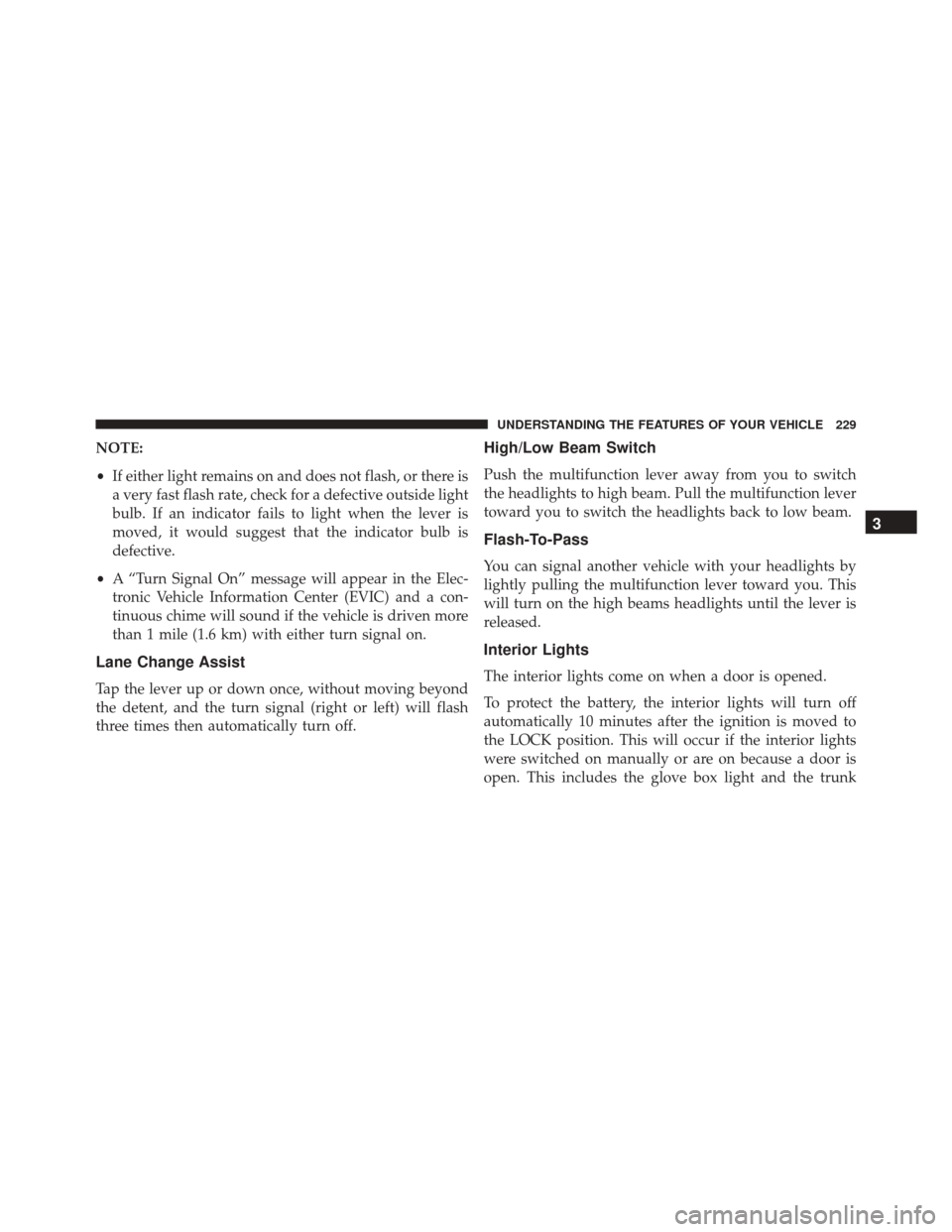 DODGE JOURNEY 2016 1.G Owners Manual NOTE:
•If either light remains on and does not flash, or there is
a very fast flash rate, check for a defective outside light
bulb. If an indicator fails to light when the lever is
moved, it would s DODGE JOURNEY 2016 1.G Owners Manual NOTE:
•If either light remains on and does not flash, or there is
a very fast flash rate, check for a defective outside light
bulb. If an indicator fails to light when the lever is
moved, it would s