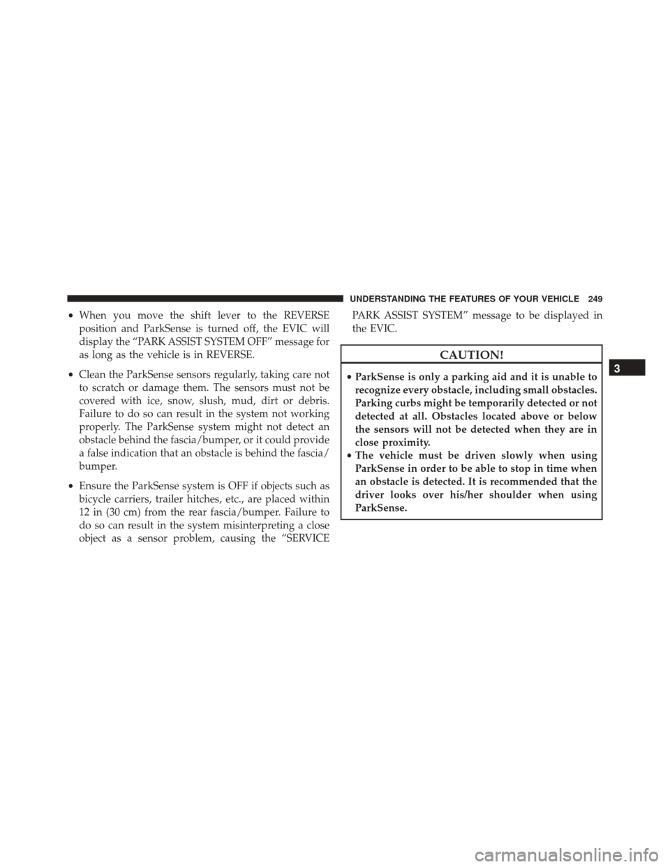 DODGE JOURNEY 2016 1.G Owners Manual •When you move the shift lever to the REVERSE
position and ParkSense is turned off, the EVIC will
display the “PARK ASSIST SYSTEM OFF” message for
as long as the vehicle is in REVERSE.
• Clean