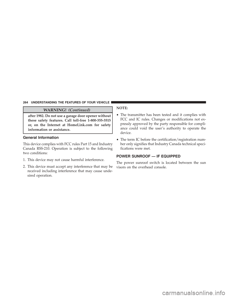 DODGE JOURNEY 2016 1.G Owners Manual WARNING!(Continued)
after 1982. Do not use a garage door opener without
these safety features. Call toll-free 1-800-355-3515
or, on the Internet at HomeLink.com for safety
information or assistance.
G DODGE JOURNEY 2016 1.G Owners Manual WARNING!(Continued)
after 1982. Do not use a garage door opener without
these safety features. Call toll-free 1-800-355-3515
or, on the Internet at HomeLink.com for safety
information or assistance.
G