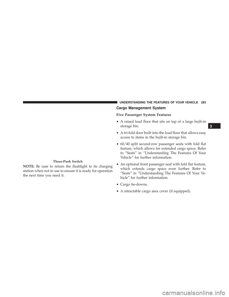 DODGE JOURNEY 2016 1.G Owners Manual NOTE:Be sure to return the flashlight to its charging
station when not in use to ensure it is ready for operation
the next time you need it.
Cargo Management System
Five Passenger System Features
• 
