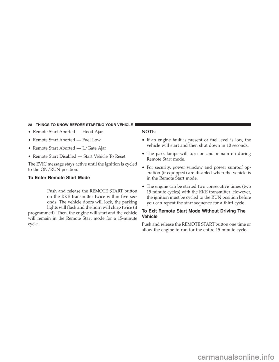 DODGE JOURNEY 2016 1.G Owners Manual •Remote Start Aborted — Hood Ajar
• Remote Start Aborted — Fuel Low
• Remote Start Aborted — L/Gate Ajar
• Remote Start Disabled — Start Vehicle To Reset
The EVIC message stays active 