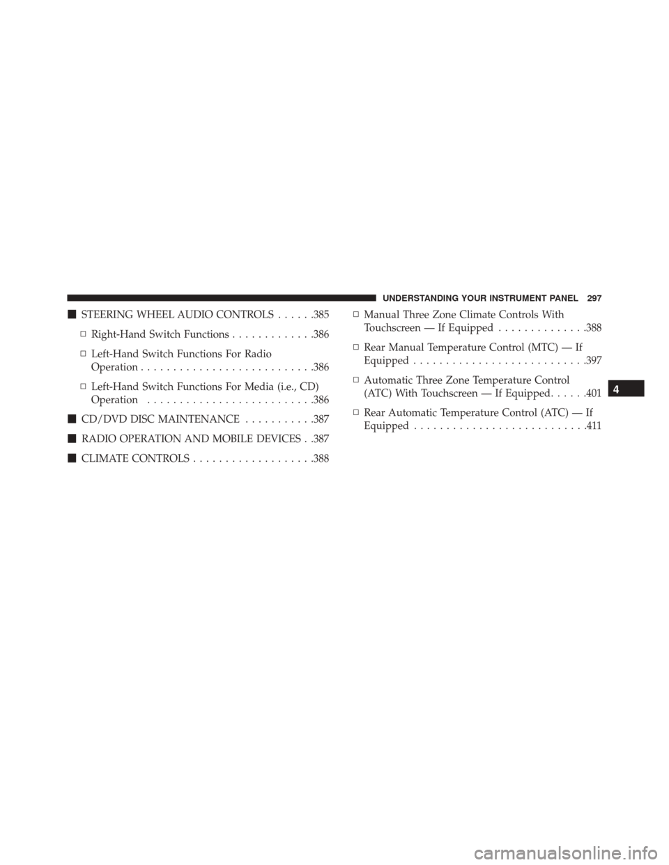 DODGE JOURNEY 2016 1.G Owners Manual STEERING WHEEL AUDIO CONTROLS ......385
▫ Right-Hand Switch Functions .............386
▫ Left-Hand Switch Functions For Radio
Operation .......................... .386
▫ Left-Hand Switch Functi