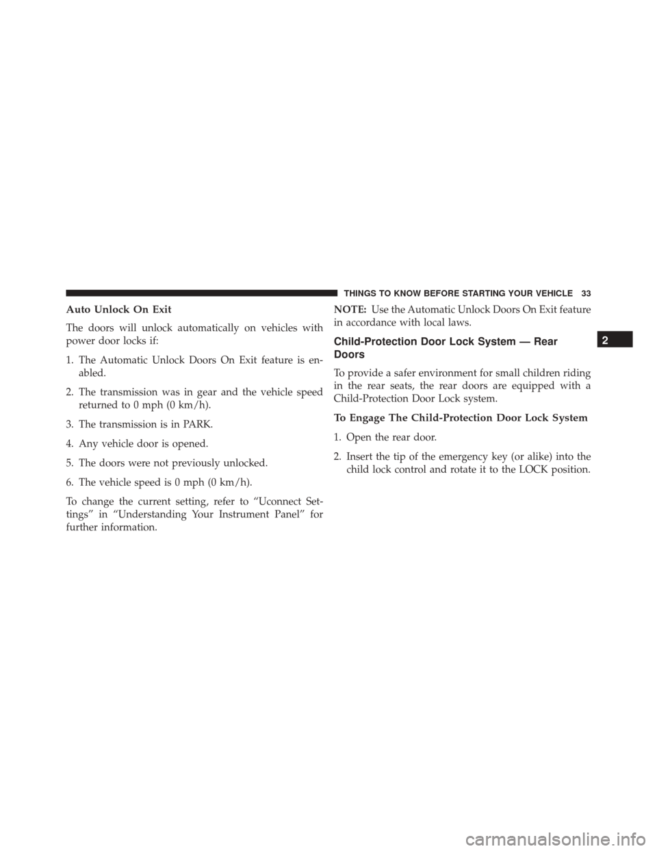 DODGE JOURNEY 2016 1.G Owners Guide Auto Unlock On Exit
The doors will unlock automatically on vehicles with
power door locks if:
1. The Automatic Unlock Doors On Exit feature is en-abled.
2. The transmission was in gear and the vehicle