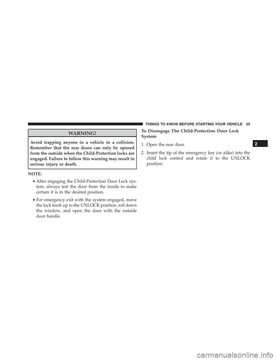 DODGE JOURNEY 2016 1.G Owners Guide WARNING!
Avoid trapping anyone in a vehicle in a collision.
Remember that the rear doors can only be opened
from the outside when the Child-Protection locks are
engaged. Failure to follow this warning