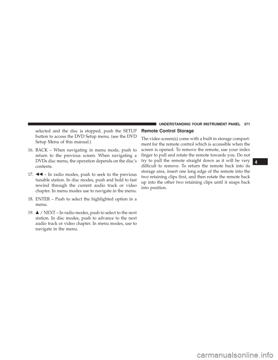 DODGE JOURNEY 2016 1.G Owners Manual selected and the disc is stopped, push the SETUP
button to access the DVD Setup menu. (see the DVD
Setup Menu of this manual.)
16. BACK – When navigating in menu mode, push to return to the previous