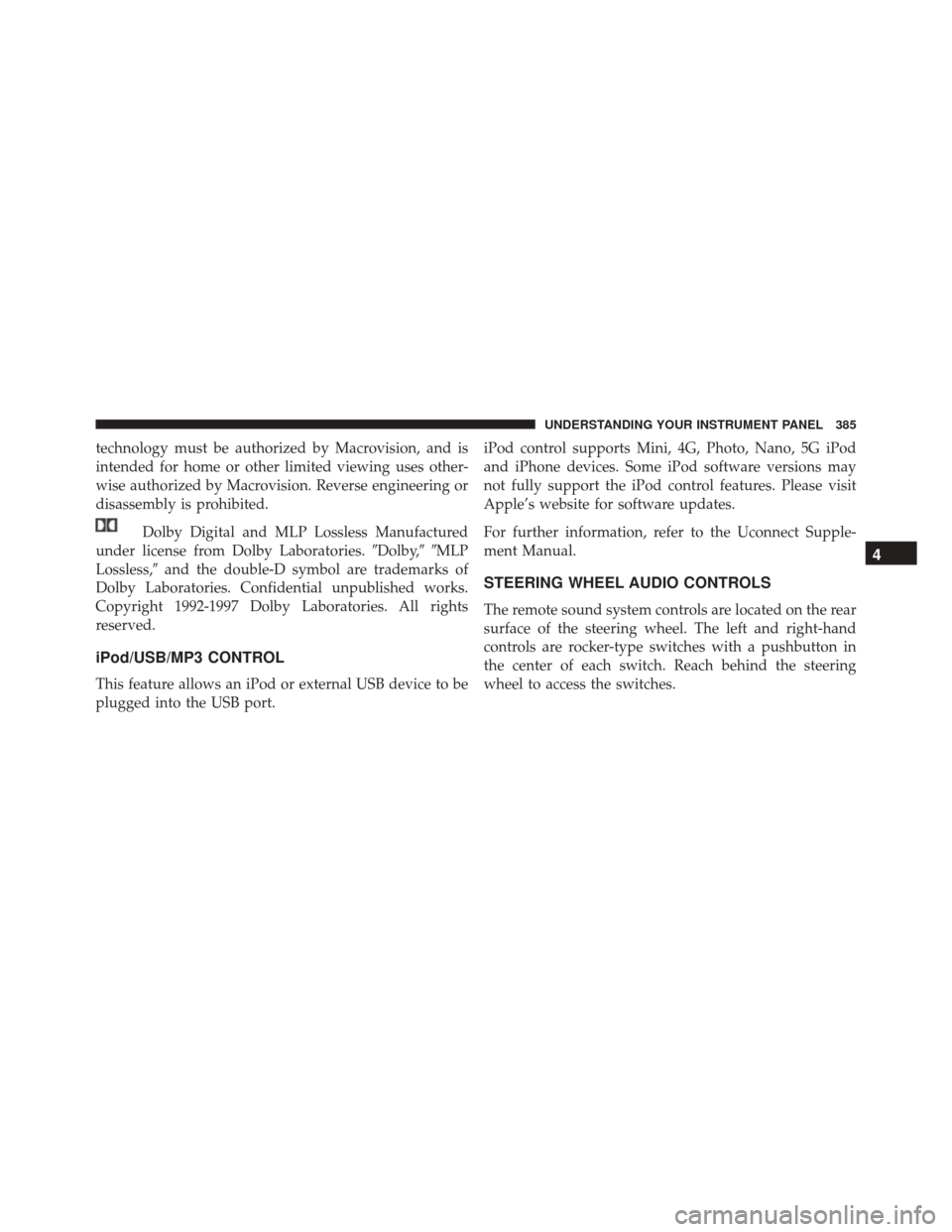 DODGE JOURNEY 2016 1.G Owners Manual technology must be authorized by Macrovision, and is
intended for home or other limited viewing uses other-
wise authorized by Macrovision. Reverse engineering or
disassembly is prohibited.Dolby Digit