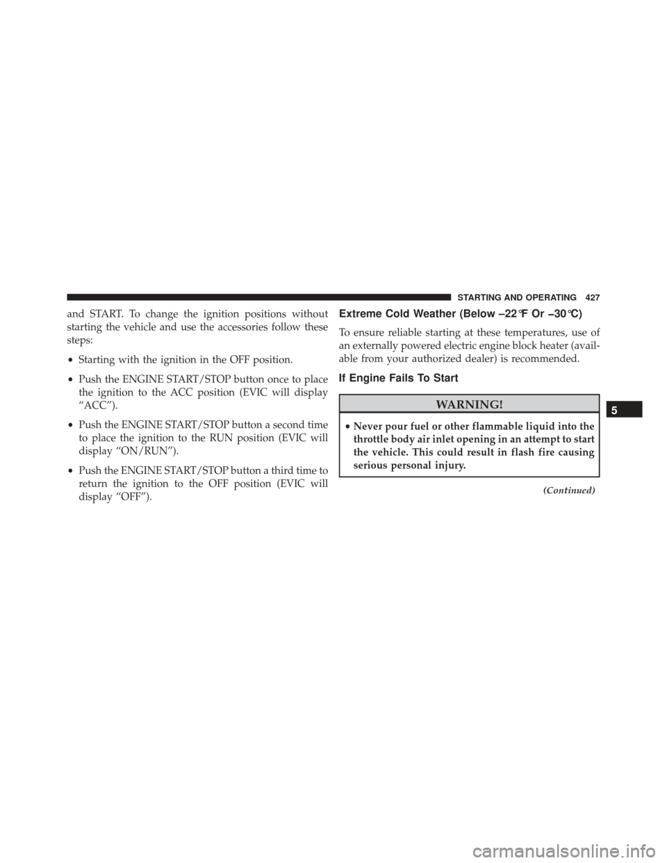 DODGE JOURNEY 2016 1.G Owners Manual and START. To change the ignition positions without
starting the vehicle and use the accessories follow these
steps:
•Starting with the ignition in the OFF position.
• Push the ENGINE START/STOP b