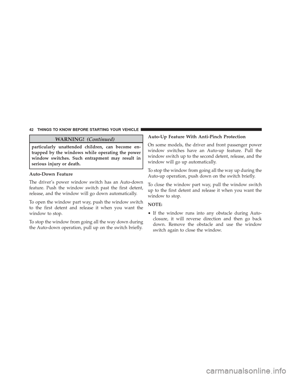 DODGE JOURNEY 2016 1.G Service Manual WARNING!(Continued)
particularly unattended children, can become en-
trapped by the windows while operating the power
window switches. Such entrapment may result in
serious injury or death.
Auto-Down 