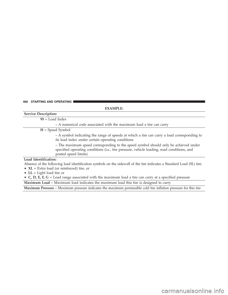 DODGE JOURNEY 2016 1.G Owners Manual EXAMPLE:
Service Description: 95= Load Index
– A numerical code associated with the maximum load a tire can carry
H = Speed Symbol
– A symbol indicating the range of speeds at which a tire can car