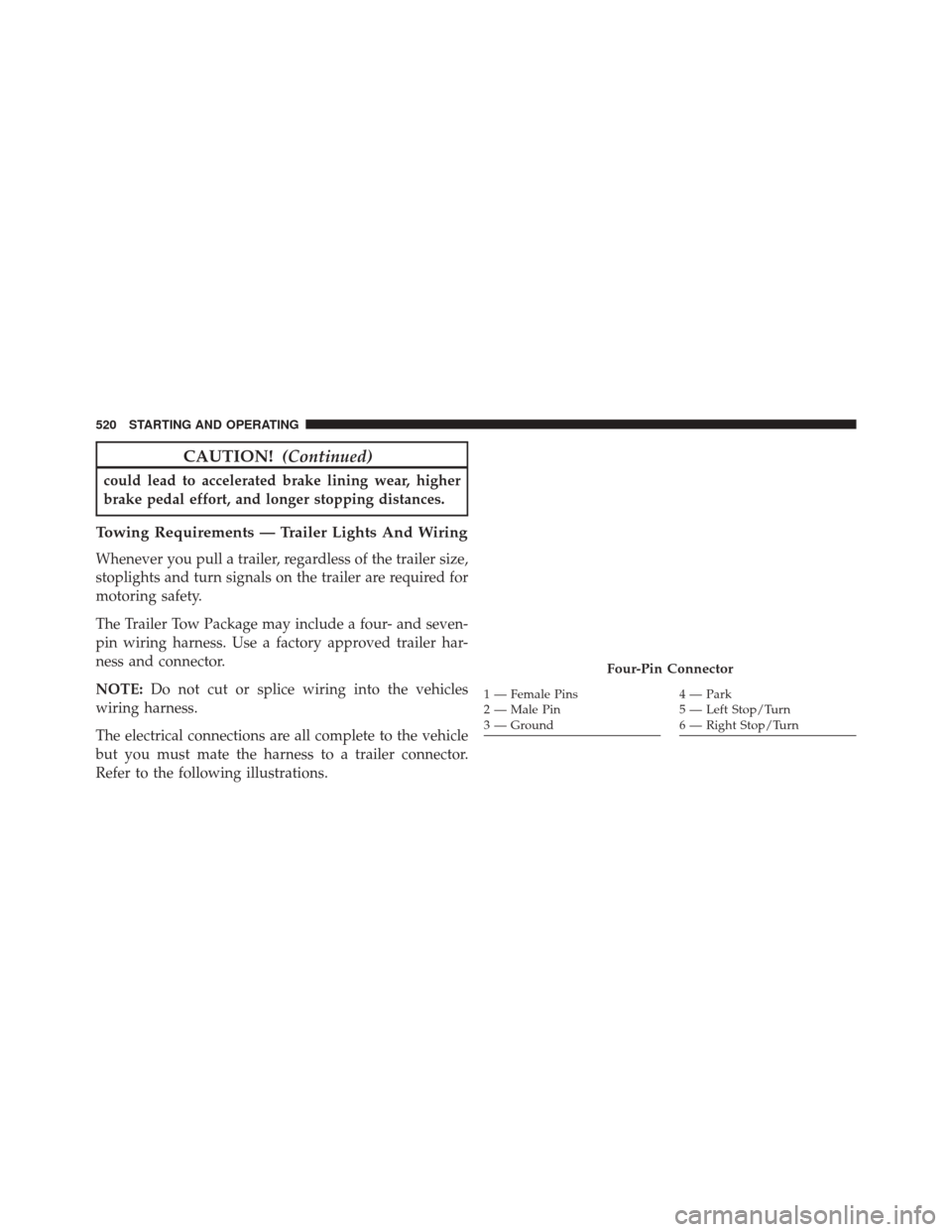 DODGE JOURNEY 2016 1.G Owners Manual CAUTION!(Continued)
could lead to accelerated brake lining wear, higher
brake pedal effort, and longer stopping distances.
Towing Requirements — Trailer Lights And Wiring
Whenever you pull a trailer