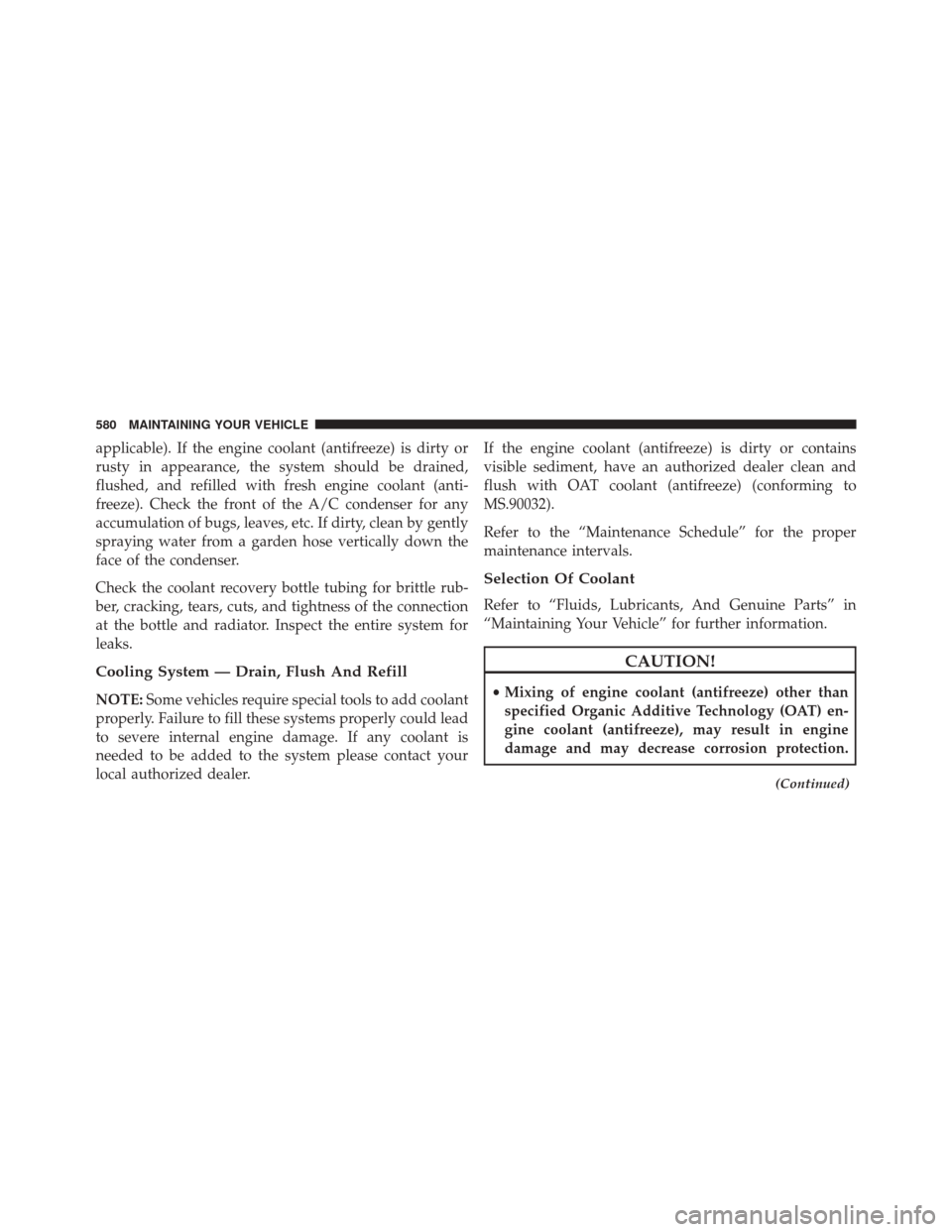 DODGE JOURNEY 2016 1.G Owners Manual applicable). If the engine coolant (antifreeze) is dirty or
rusty in appearance, the system should be drained,
flushed, and refilled with fresh engine coolant (anti-
freeze). Check the front of the A/ DODGE JOURNEY 2016 1.G Owners Manual applicable). If the engine coolant (antifreeze) is dirty or
rusty in appearance, the system should be drained,
flushed, and refilled with fresh engine coolant (anti-
freeze). Check the front of the A/