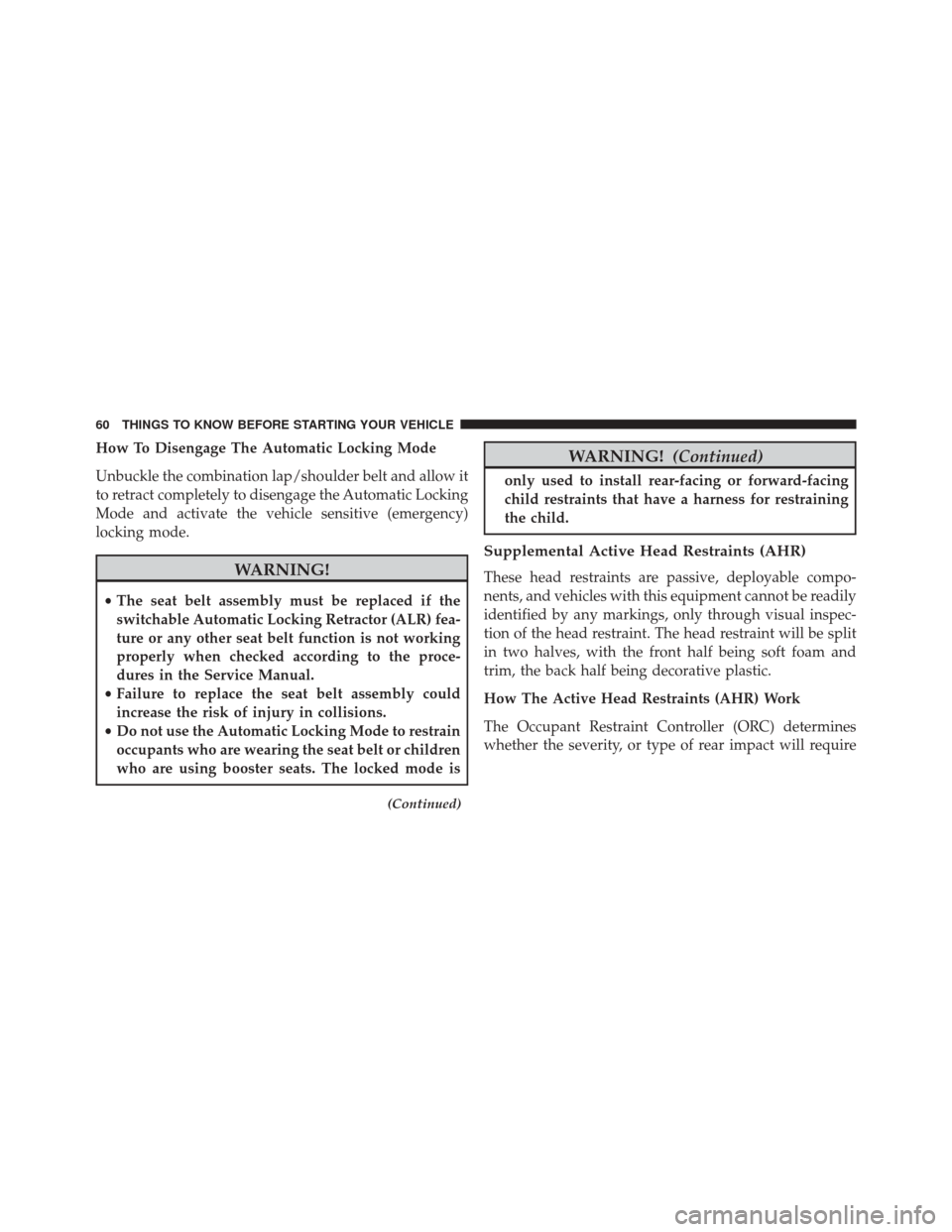 DODGE JOURNEY 2016 1.G User Guide How To Disengage The Automatic Locking Mode
Unbuckle the combination lap/shoulder belt and allow it
to retract completely to disengage the Automatic Locking
Mode and activate the vehicle sensitive (em