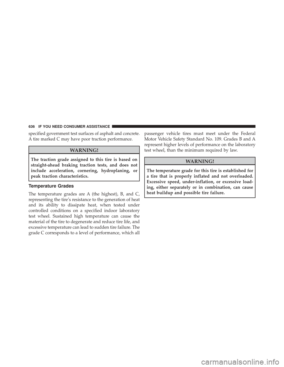 DODGE JOURNEY 2016 1.G Owners Manual specified government test surfaces of asphalt and concrete.
A tire marked C may have poor traction performance.
WARNING!
The traction grade assigned to this tire is based on
straight-ahead braking tra