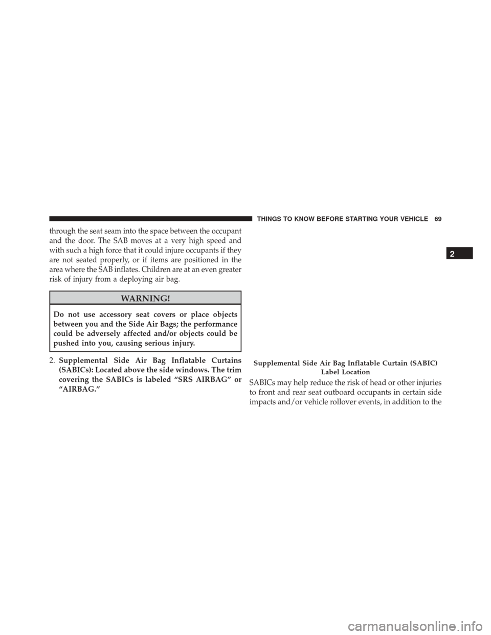 DODGE JOURNEY 2016 1.G Manual PDF through the seat seam into the space between the occupant
and the door. The SAB moves at a very high speed and
with such a high force that it could injure occupants if they
are not seated properly, or DODGE JOURNEY 2016 1.G Manual PDF through the seat seam into the space between the occupant
and the door. The SAB moves at a very high speed and
with such a high force that it could injure occupants if they
are not seated properly, or