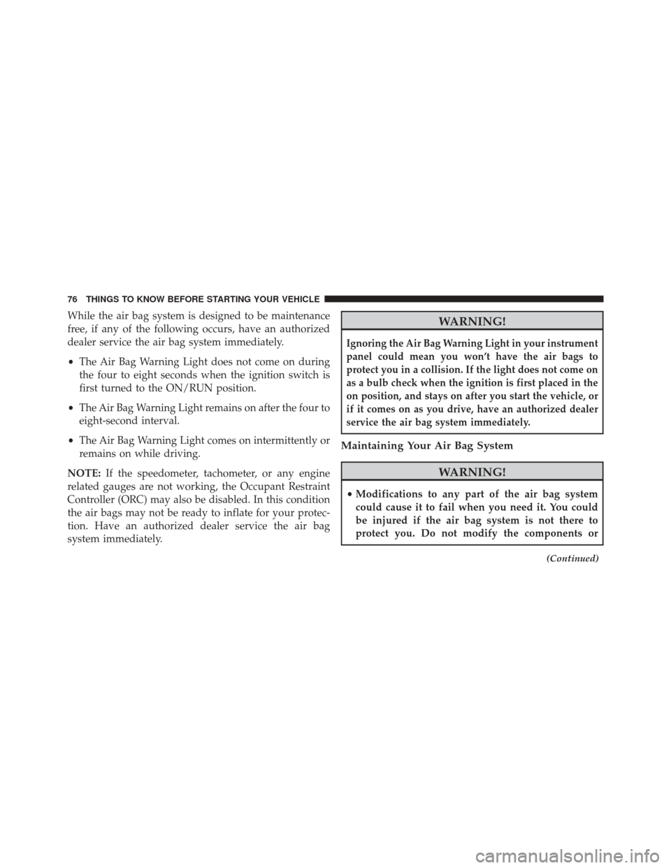 DODGE JOURNEY 2016 1.G Manual PDF While the air bag system is designed to be maintenance
free, if any of the following occurs, have an authorized
dealer service the air bag system immediately.
•The Air Bag Warning Light does not com DODGE JOURNEY 2016 1.G Manual PDF While the air bag system is designed to be maintenance
free, if any of the following occurs, have an authorized
dealer service the air bag system immediately.
•The Air Bag Warning Light does not com