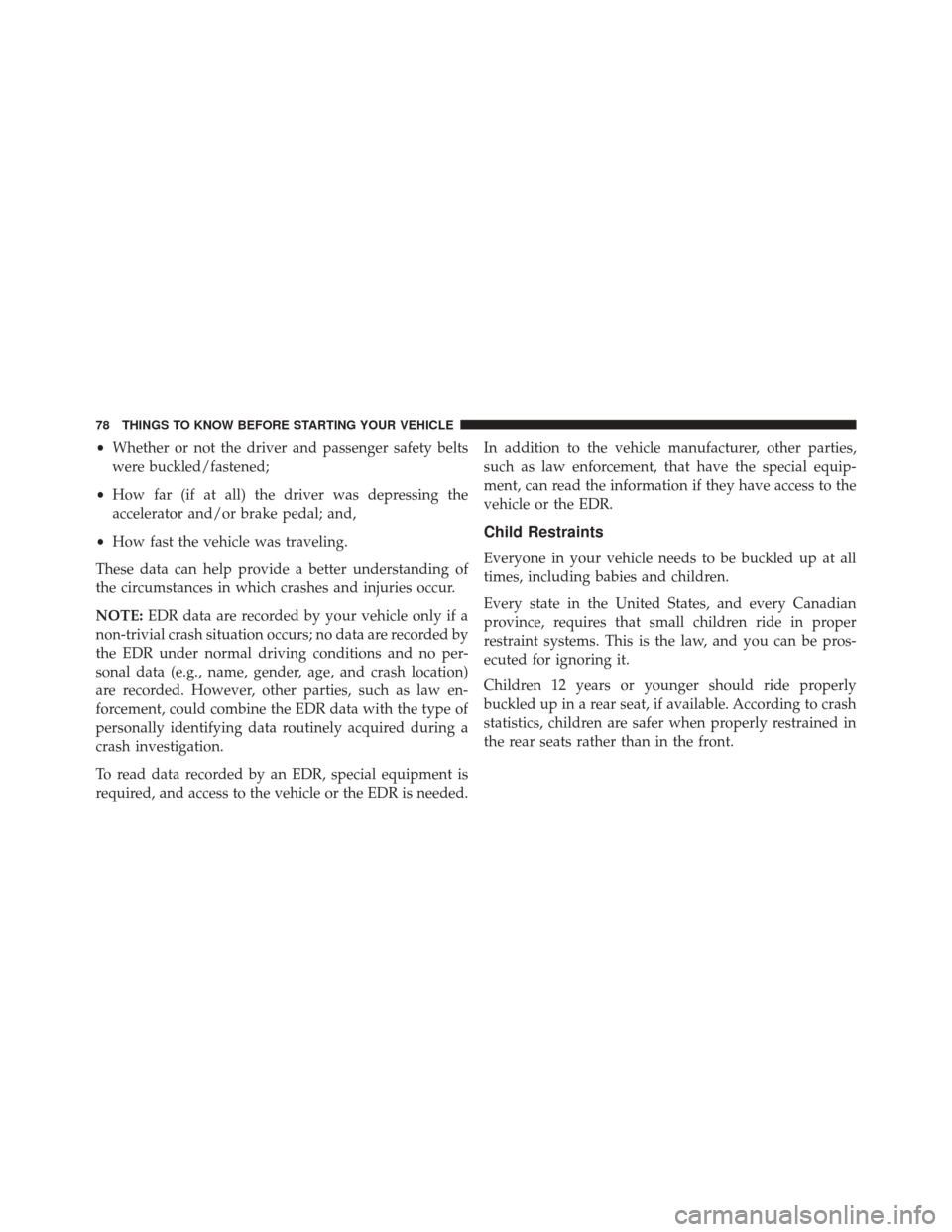 DODGE JOURNEY 2016 1.G Manual PDF •Whether or not the driver and passenger safety belts
were buckled/fastened;
• How far (if at all) the driver was depressing the
accelerator and/or brake pedal; and,
• How fast the vehicle was t DODGE JOURNEY 2016 1.G Manual PDF •Whether or not the driver and passenger safety belts
were buckled/fastened;
• How far (if at all) the driver was depressing the
accelerator and/or brake pedal; and,
• How fast the vehicle was t