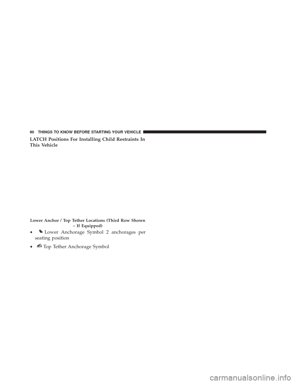 DODGE JOURNEY 2016 1.G Owners Manual LATCH Positions For Installing Child Restraints In
This Vehicle
Lower Anchor / Top Tether Locations (Third Row Shown– If Equipped)
•Lower Anchorage Symbol 2 anchorages per
seating position
•Top 