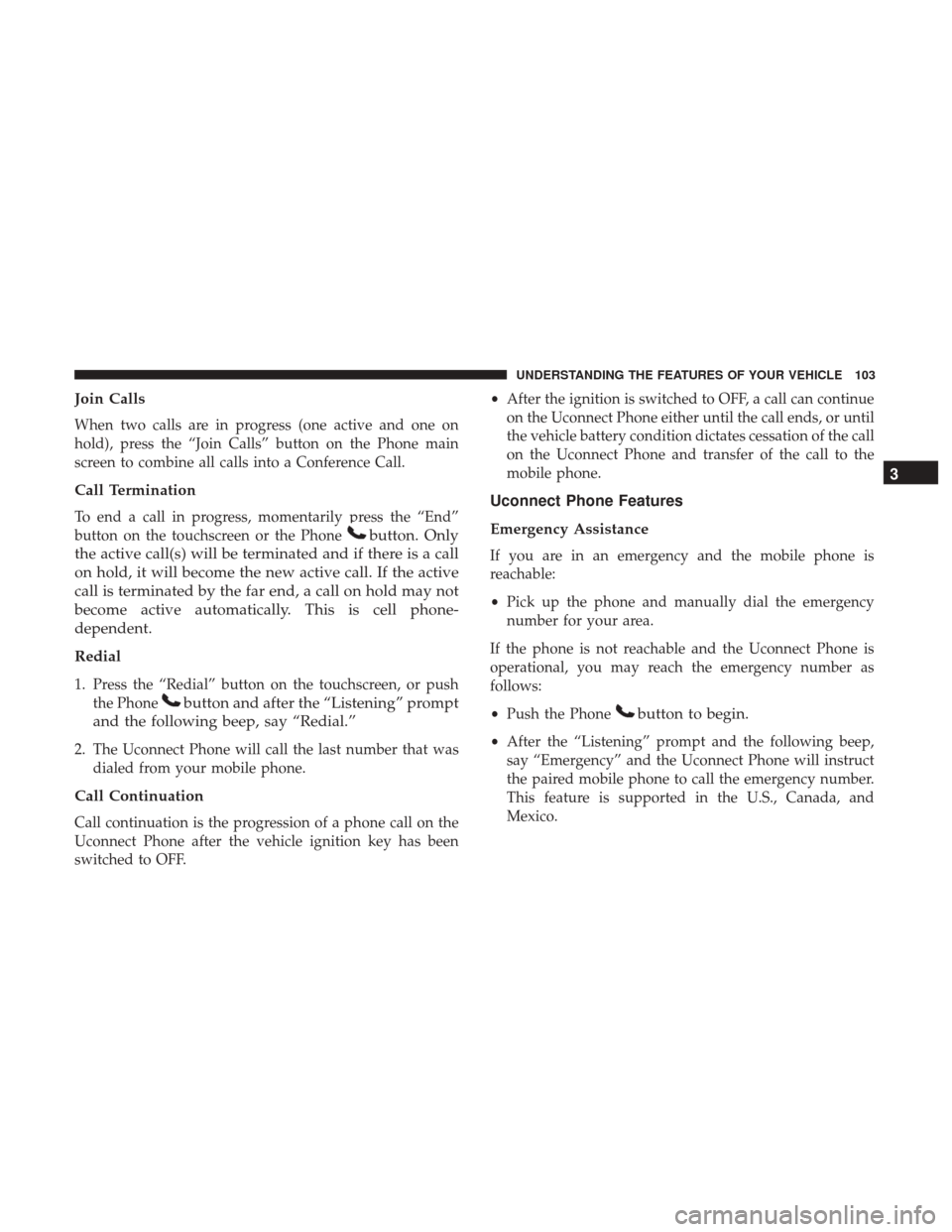 DODGE JOURNEY 2017 1.G Owners Manual Join Calls
When two calls are in progress (one active and one on
hold), press the “Join Calls” button on the Phone main
screen to combine all calls into a Conference Call.
Call Termination
To end DODGE JOURNEY 2017 1.G Owners Manual Join Calls
When two calls are in progress (one active and one on
hold), press the “Join Calls” button on the Phone main
screen to combine all calls into a Conference Call.
Call Termination
To end