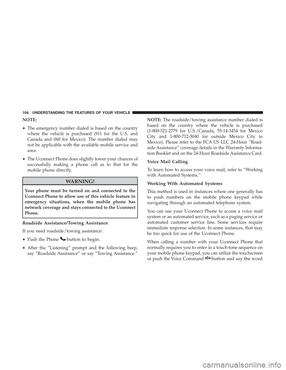 DODGE JOURNEY 2017 1.G Owners Manual NOTE:
•The emergency number dialed is based on the country
where the vehicle is purchased (911 for the U.S. and
Canada and 060 for Mexico). The number dialed may
not be applicable with the available