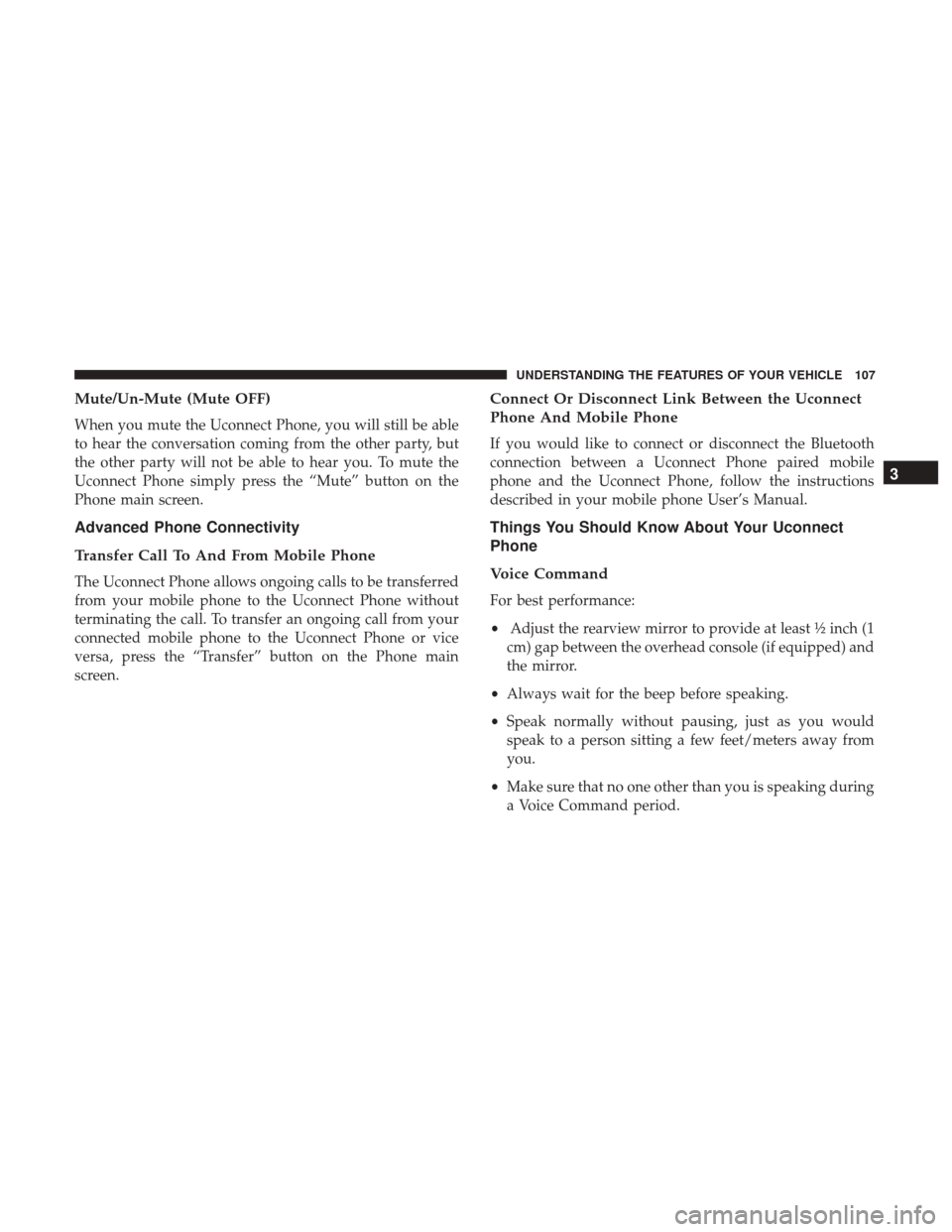 DODGE JOURNEY 2017 1.G Owners Manual Mute/Un-Mute (Mute OFF)
When you mute the Uconnect Phone, you will still be able
to hear the conversation coming from the other party, but
the other party will not be able to hear you. To mute the
Uco