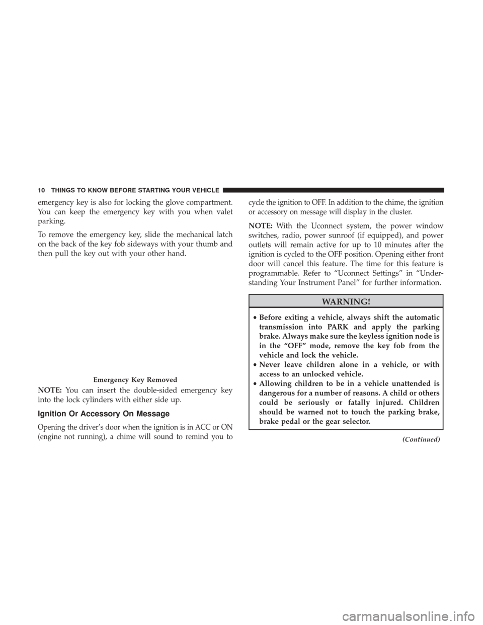 DODGE JOURNEY 2017 1.G User Guide emergency key is also for locking the glove compartment.
You can keep the emergency key with you when valet
parking.
To remove the emergency key, slide the mechanical latch
on the back of the key fob 