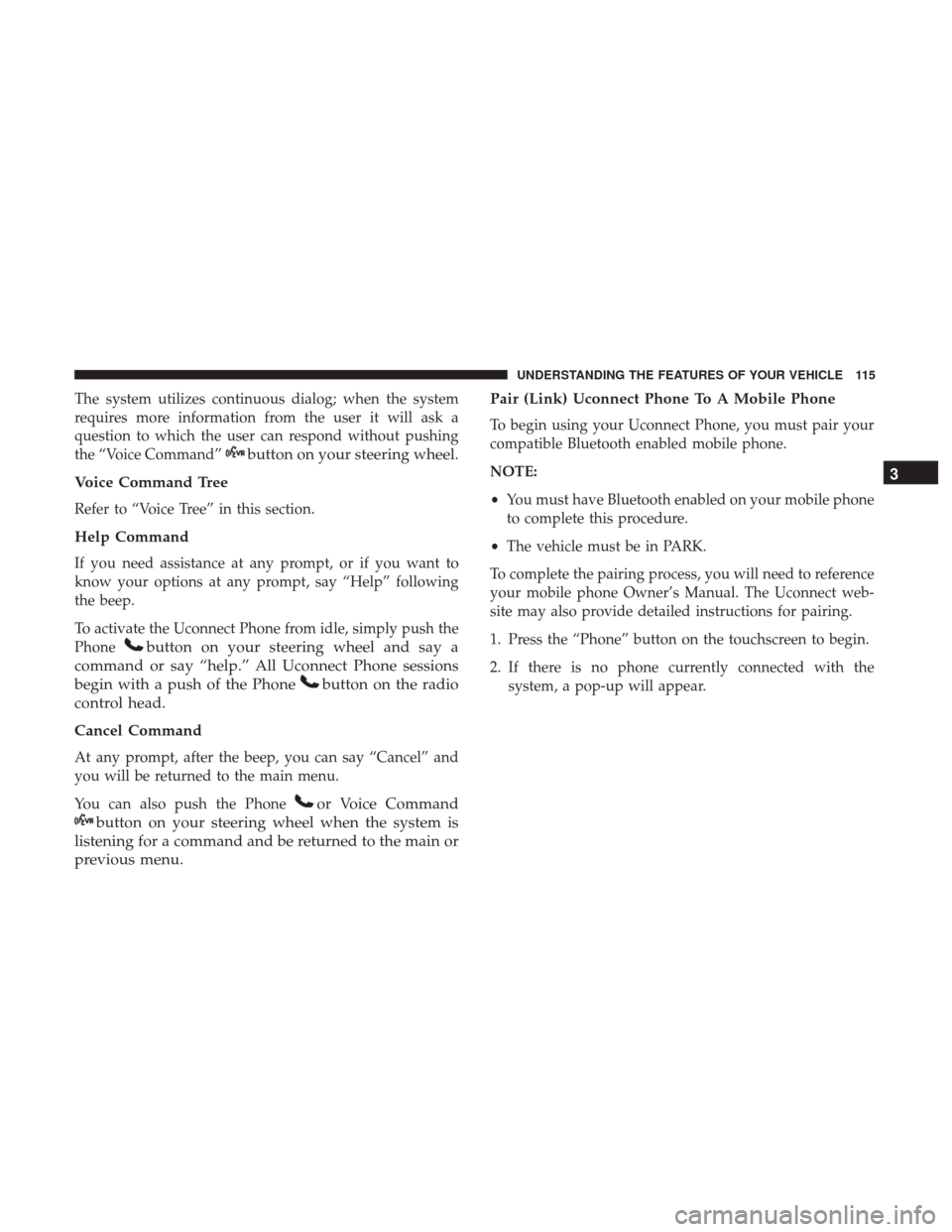 DODGE JOURNEY 2017 1.G User Guide The system utilizes continuous dialog; when the system
requires more information from the user it will ask a
question to which the user can respond without pushing
the “Voice Command”
button on yo DODGE JOURNEY 2017 1.G User Guide The system utilizes continuous dialog; when the system
requires more information from the user it will ask a
question to which the user can respond without pushing
the “Voice Command”
button on yo