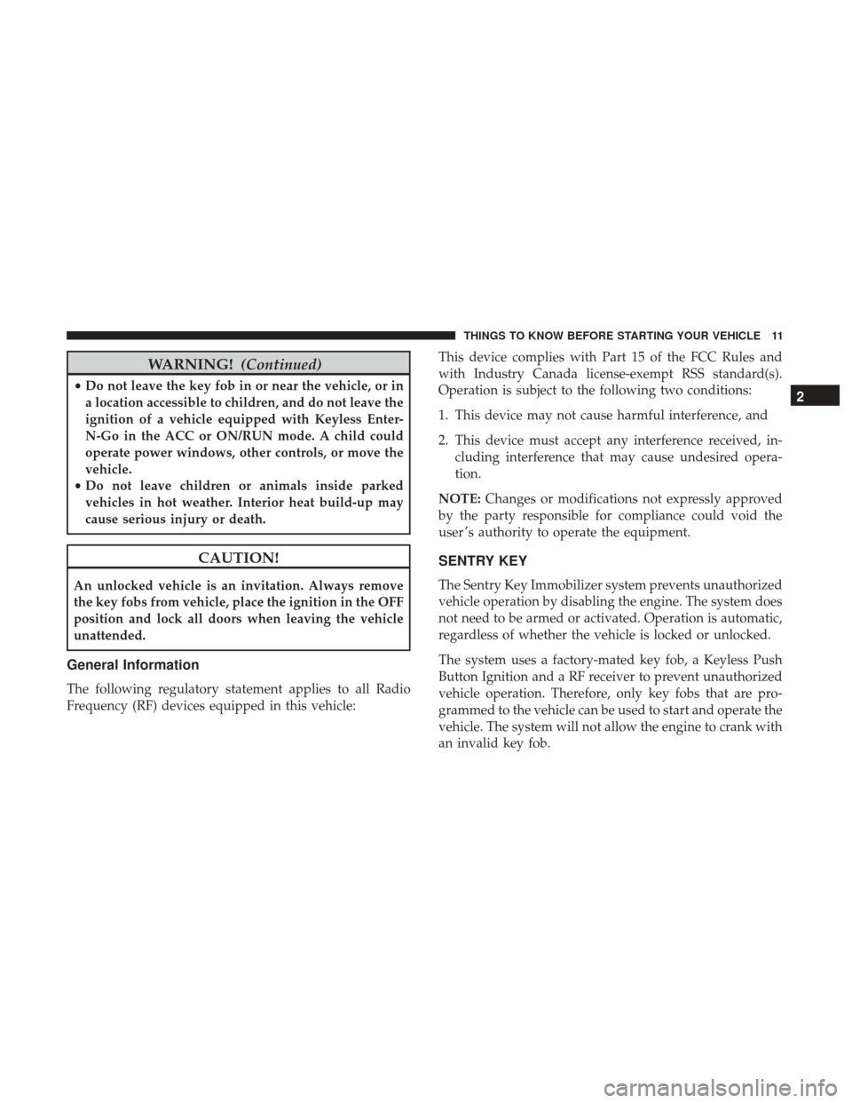 DODGE JOURNEY 2017 1.G User Guide WARNING!(Continued)
•Do not leave the key fob in or near the vehicle, or in
a location accessible to children, and do not leave the
ignition of a vehicle equipped with Keyless Enter-
N-Go in the ACC