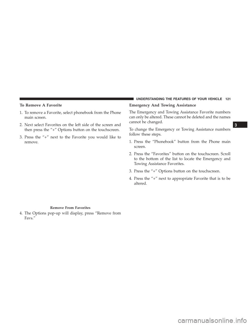 DODGE JOURNEY 2017 1.G Owners Manual To Remove A Favorite
1. To remove a Favorite, select phonebook from the Phonemain screen.
2. Next select Favorites on the left side of the screen and then press the “+” Options button on the touch DODGE JOURNEY 2017 1.G Owners Manual To Remove A Favorite
1. To remove a Favorite, select phonebook from the Phonemain screen.
2. Next select Favorites on the left side of the screen and then press the “+” Options button on the touch