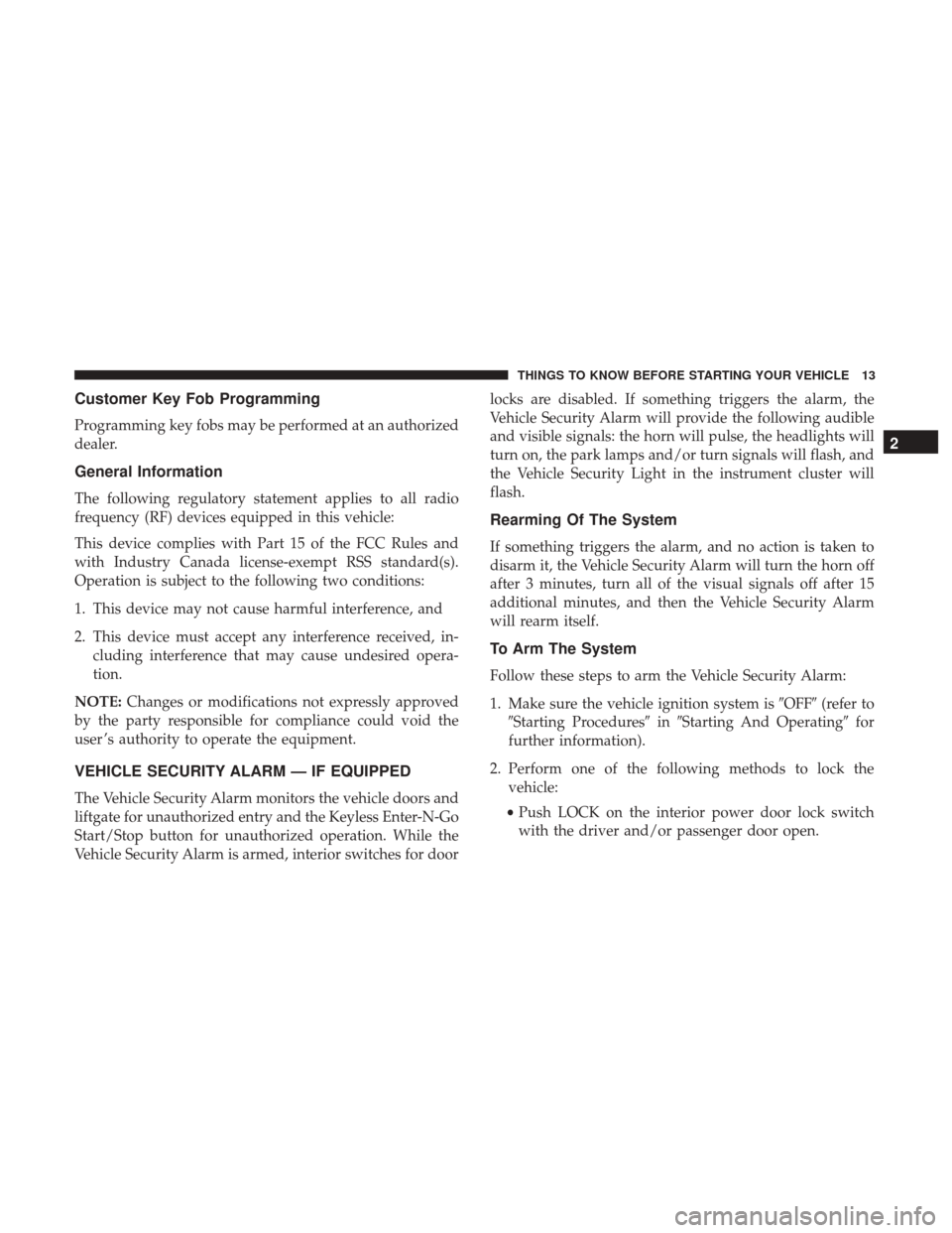 DODGE JOURNEY 2017 1.G User Guide Customer Key Fob Programming
Programming key fobs may be performed at an authorized
dealer.
General Information
The following regulatory statement applies to all radio
frequency (RF) devices equipped 