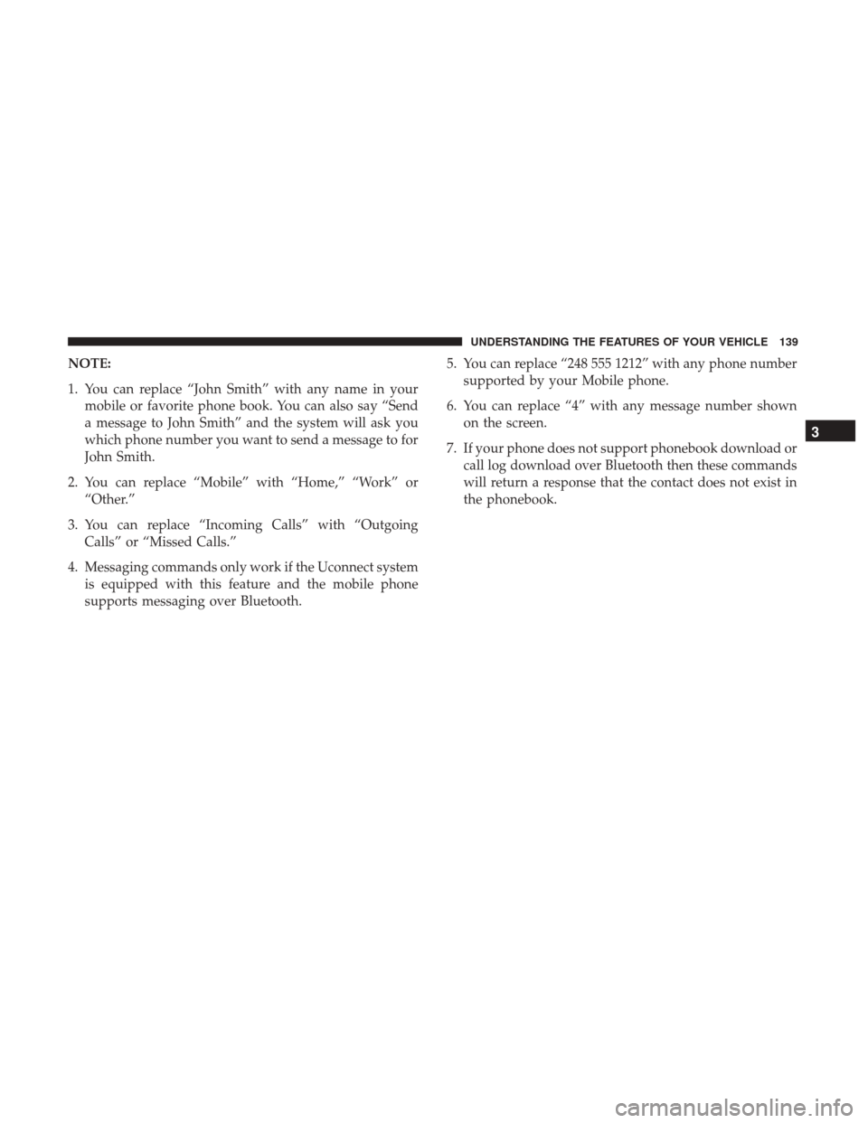 DODGE JOURNEY 2017 1.G Owners Manual NOTE:
1. You can replace “John Smith” with any name in yourmobile or favorite phone book. You can also say “Send
a message to John Smith” and the system will ask you
which phone number you wan DODGE JOURNEY 2017 1.G Owners Manual NOTE:
1. You can replace “John Smith” with any name in yourmobile or favorite phone book. You can also say “Send
a message to John Smith” and the system will ask you
which phone number you wan
