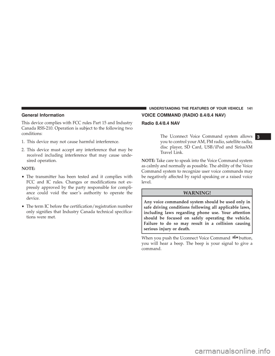 DODGE JOURNEY 2017 1.G Owners Manual General Information
This device complies with FCC rules Part 15 and Industry
Canada RSS-210. Operation is subject to the following two
conditions:
1. This device may not cause harmful interference.
2.