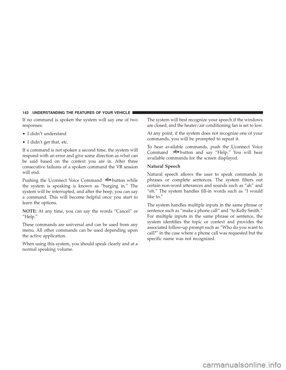 DODGE JOURNEY 2017 1.G Owners Manual If no command is spoken the system will say one of two
responses:
•I didn’t understand
• I didn’t get that, etc.
If a command is not spoken a second time, the system will
respond with an error