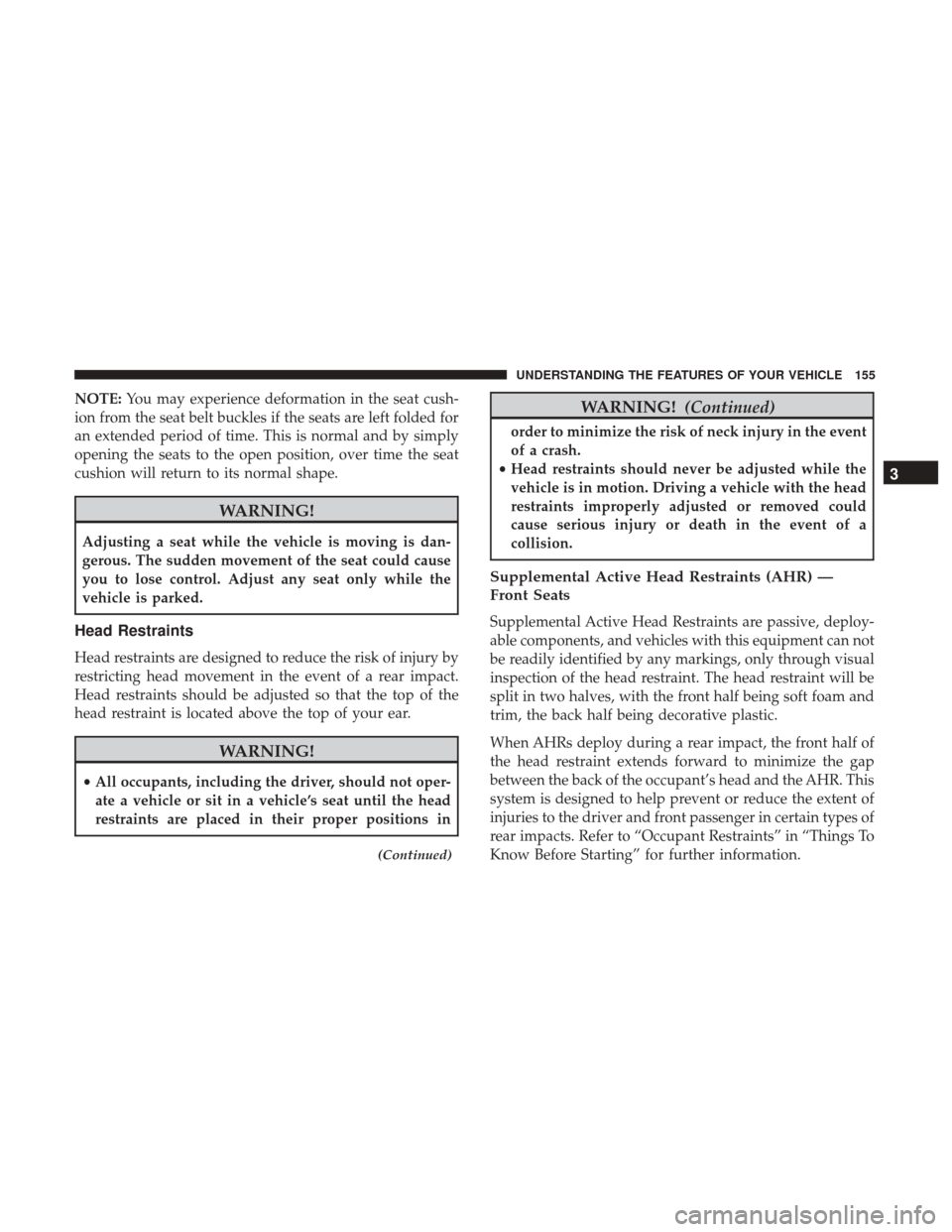 DODGE JOURNEY 2017 1.G Owners Manual NOTE:You may experience deformation in the seat cush-
ion from the seat belt buckles if the seats are left folded for
an extended period of time. This is normal and by simply
opening the seats to the DODGE JOURNEY 2017 1.G Owners Manual NOTE:You may experience deformation in the seat cush-
ion from the seat belt buckles if the seats are left folded for
an extended period of time. This is normal and by simply
opening the seats to the