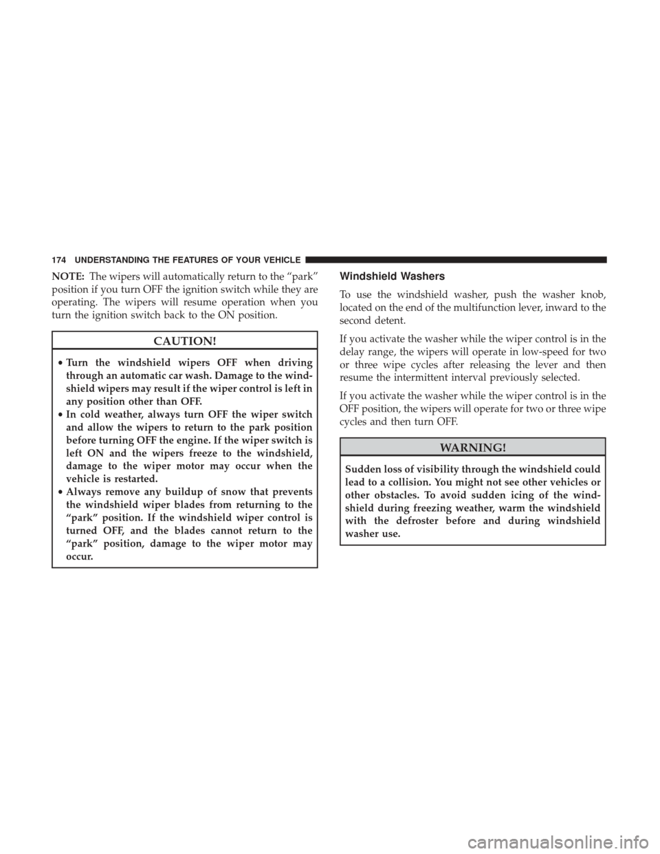 DODGE JOURNEY 2017 1.G Owners Manual NOTE:The wipers will automatically return to the “park”
position if you turn OFF the ignition switch while they are
operating. The wipers will resume operation when you
turn the ignition switch ba