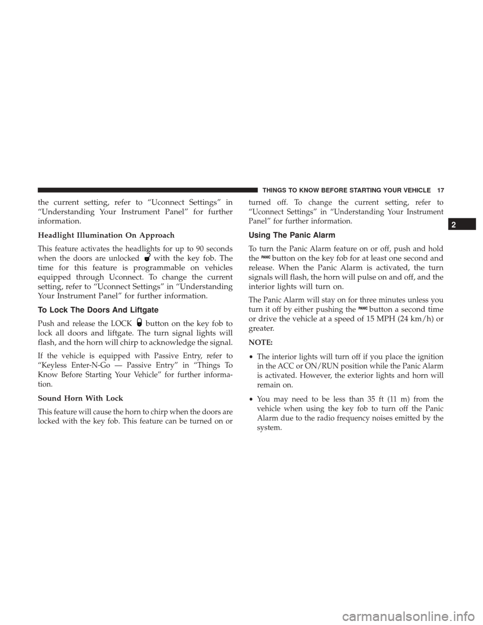 DODGE JOURNEY 2017 1.G User Guide the current setting, refer to “Uconnect Settings” in
“Understanding Your Instrument Panel” for further
information.
Headlight Illumination On Approach
This feature activates the headlights for