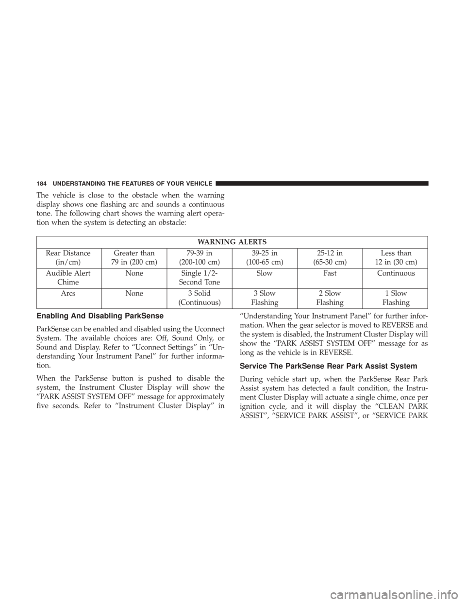 DODGE JOURNEY 2017 1.G Owners Manual The vehicle is close to the obstacle when the warning
display shows one flashing arc and sounds a continuous
tone. The following chart shows the warning alert opera-
tion when the system is detecting DODGE JOURNEY 2017 1.G Owners Manual The vehicle is close to the obstacle when the warning
display shows one flashing arc and sounds a continuous
tone. The following chart shows the warning alert opera-
tion when the system is detecting