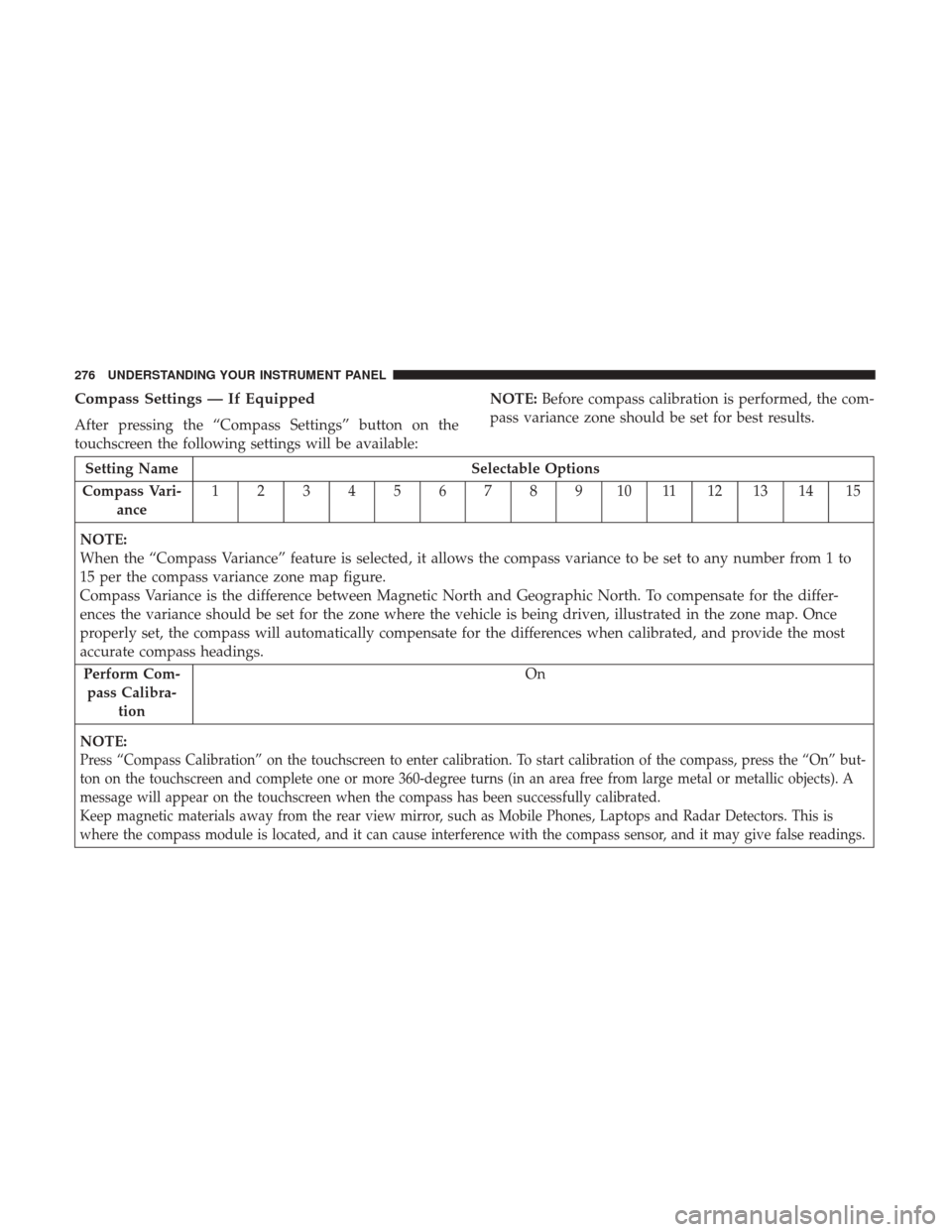 DODGE JOURNEY 2017 1.G User Guide Compass Settings — If Equipped
After pressing the “Compass Settings” button on the
touchscreen the following settings will be available:NOTE:
Before compass calibration is performed, the com-
pa