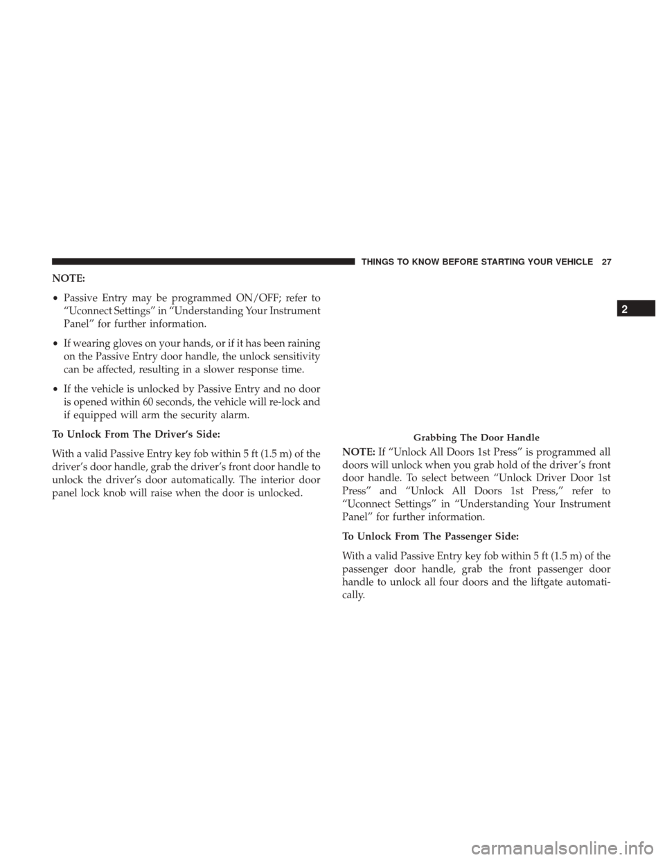 DODGE JOURNEY 2017 1.G Owners Manual NOTE:
•Passive Entry may be programmed ON/OFF; refer to
“Uconnect Settings” in “Understanding Your Instrument
Panel” for further information.
• If wearing gloves on your hands, or if it ha