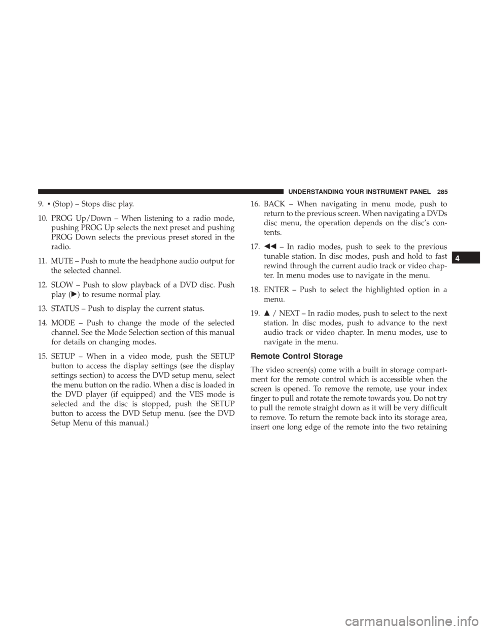 DODGE JOURNEY 2017 1.G Owners Manual 9.▪(Stop) – Stops disc play.
10. PROG Up/Down – When listening to a radio mode, pushing PROG Up selects the next preset and pushing
PROG Down selects the previous preset stored in the
radio.
11.