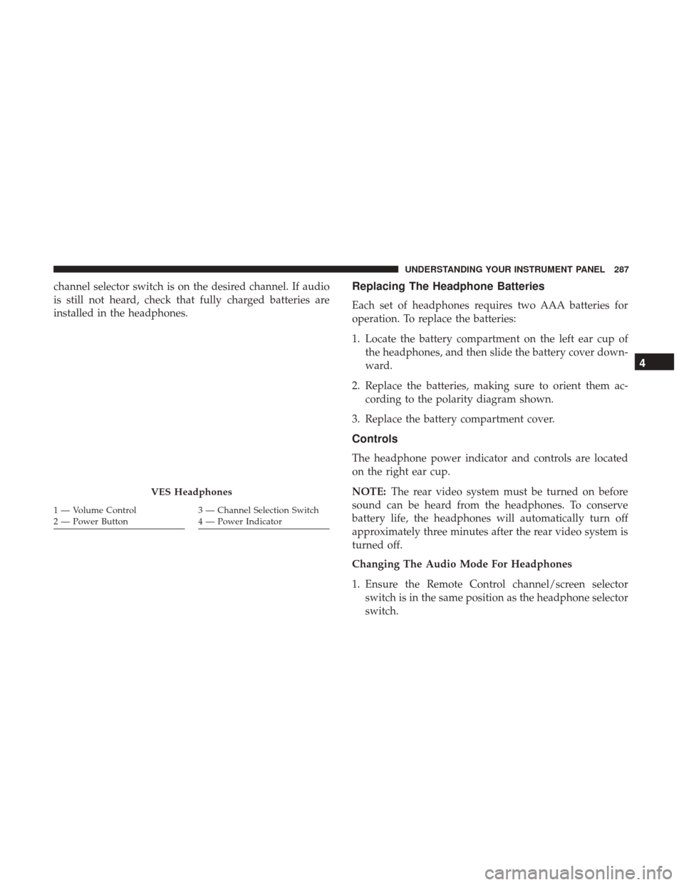 DODGE JOURNEY 2017 1.G Owners Manual channel selector switch is on the desired channel. If audio
is still not heard, check that fully charged batteries are
installed in the headphones.Replacing The Headphone Batteries
Each set of headpho