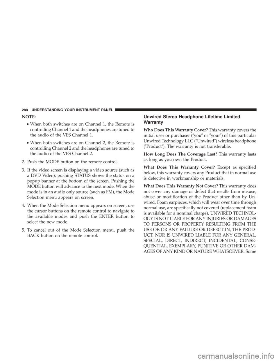 DODGE JOURNEY 2017 1.G Owners Manual NOTE:•When both switches are on Channel 1, the Remote is
controlling Channel 1 and the headphones are tuned to
the audio of the VES Channel 1.
• When both switches are on Channel 2, the Remote is
