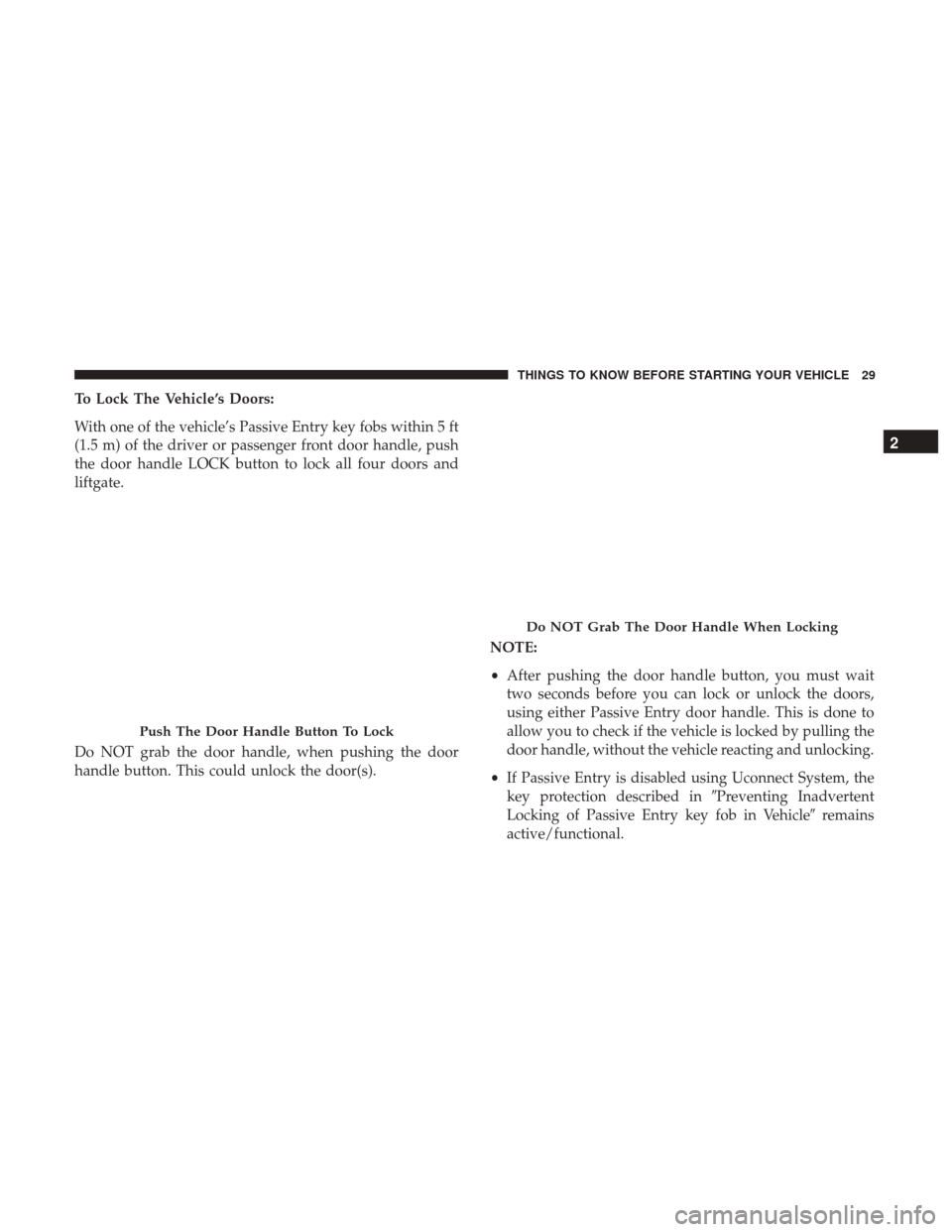DODGE JOURNEY 2017 1.G Owners Guide To Lock The Vehicle’s Doors:
With one of the vehicle’s Passive Entry key fobs within 5 ft
(1.5 m) of the driver or passenger front door handle, push
the door handle LOCK button to lock all four do